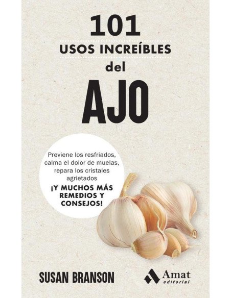 101 usos increíbles del AJO:Previene los resfriados, calma el dolor de muelas, repara los cristales agrietados ¡Y MUCHOS MÁS REMEDIOS Y CONSEJOS!