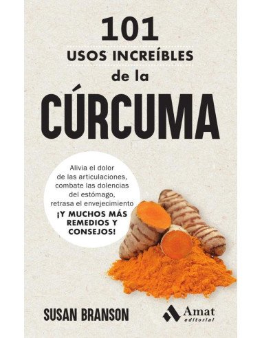 101 usos increíbles de la cúrcuma:Alivia el dolor de las articulaciones, combate las dolencias del estómago, retrasa el envejecimiento ¡Y MUCHOS MÁS REMEDIOS Y CONSEJOS!