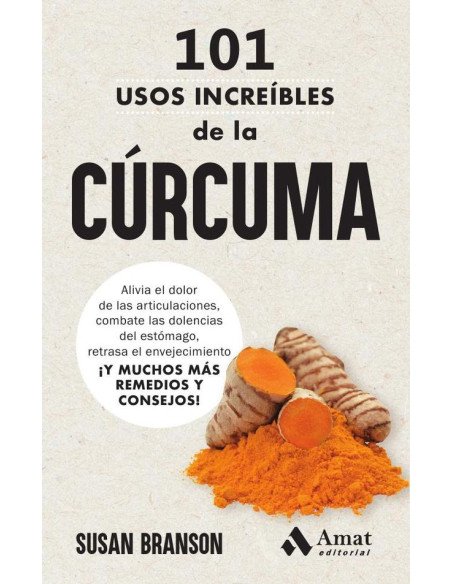 101 usos increíbles de la cúrcuma:Alivia el dolor de las articulaciones, combate las dolencias del estómago, retrasa el envejecimiento ¡Y MUCHOS MÁS REMEDIOS Y CONSEJOS!