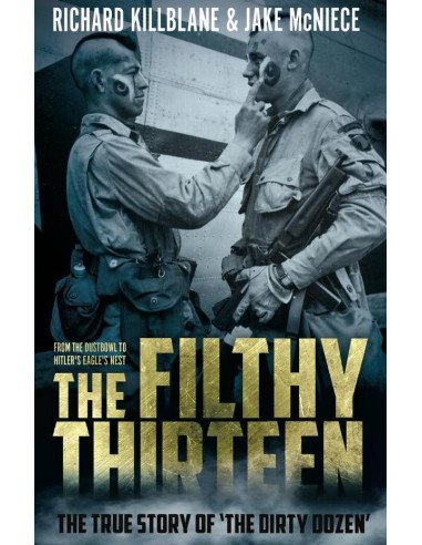 The Filthy Thirteen:From the Dustbowl to Hitler's Eagle’s Nest - The True Story of "The Dirty Dozen"
