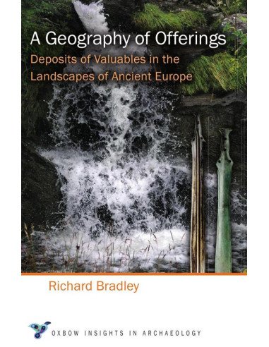 A Geography of Offerings:Deposits of Valuables in the Landscapes of Ancient Europe