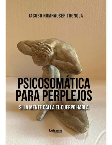 Psicosomática para perplejos:Si la mente calla el cuerpo habla