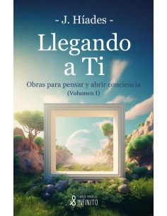 Llegando a ti:Obras para pensar y abrir conciencia - Volumen I