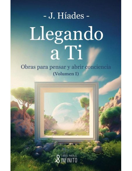 Llegando a ti:Obras para pensar y abrir conciencia - Volumen I