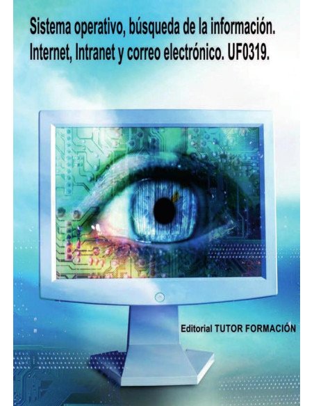Sistema operativo, búsqueda de la información: Internet/Intranet y correo electrónico. UF0319.