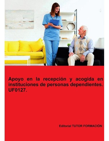 Apoyo en la recepción y acogida en instituciones de personas dependientes. UF0127.
