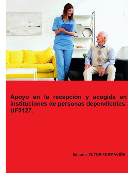 Apoyo en la recepción y acogida en instituciones de personas dependientes. UF0127.