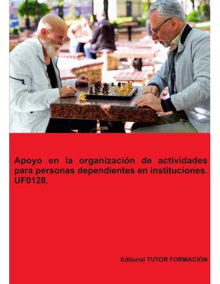 Apoyo en la organización de actividades para personas dependientes en instituciones. UF0128.