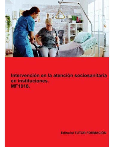 Intervención en la atención sociosanitaria en instituciones. MF1018. Ed. 2024.