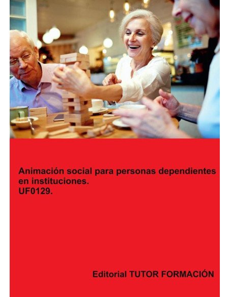 Animación social para personas dependientes en instituciones. UF0129.