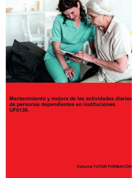 Mantenimiento y mejora de las actividades diarias de personas dependientes en instituciones. UF0130.