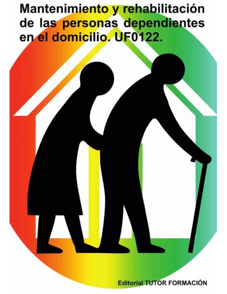 Mantenimiento y rehabilitación de las personas dependientes en el domicilio. UF0122.