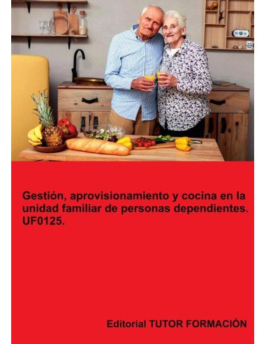 Gestión, aprovisionamiento y cocina en la unidad familiar de personas dependientes. UF0125.
