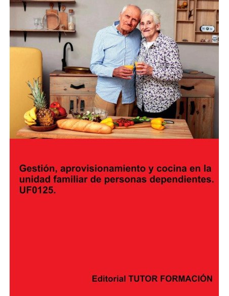 Gestión, aprovisionamiento y cocina en la unidad familiar de personas dependientes. UF0125.