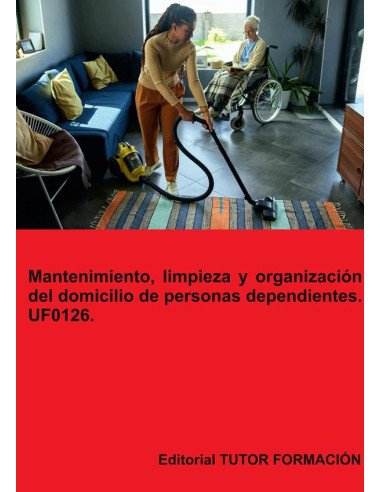 Mantenimiento, limpieza y organización del domicilio de personas dependientes. UF0126.