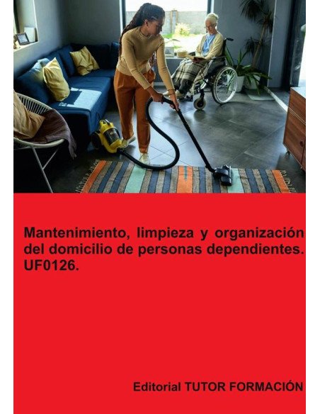 Mantenimiento, limpieza y organización del domicilio de personas dependientes. UF0126.