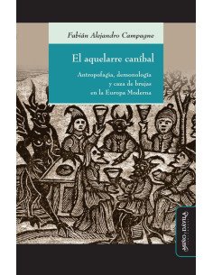 El aquelarre caníbal:Antropofagia, demonología y caza de brujas en la Europa Moderna
