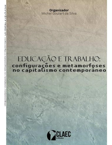 Educação E Trabalho:configurações e metamorfoses no capitalismo contemporâneo