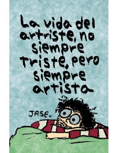 La vida del artriste, no siempre triste, pero siempre artista