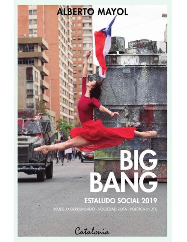 Big Bang. Estallido social 2019:Modelo derrumbado - Sociedad rota - Política inútil