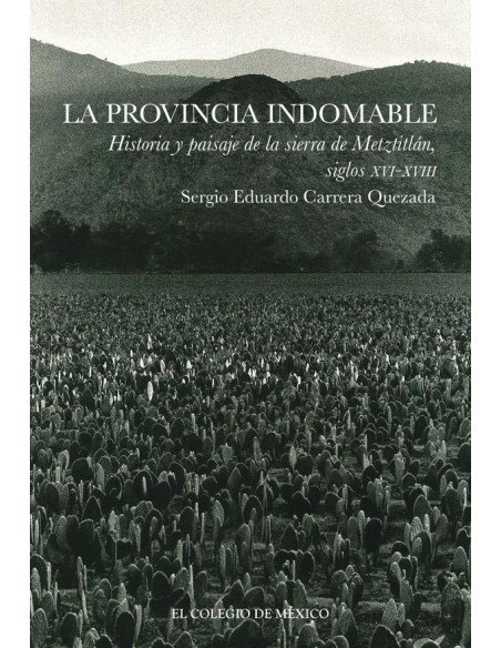 La provincia indomable Historia y paisaje de la sierra de Metztitlán, siglos XVI-XVIII