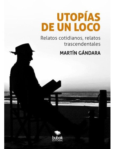 Utopías de un loco:Relatos cotidianos, relatos trascendentales