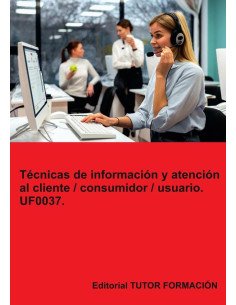 Técnicas de información y atención al cliente / consumidor / usuario. UF0037.