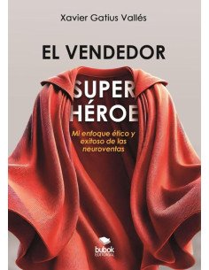 El vendedor superhéroe:Mi enfoque ético y exitoso de las neuroventas