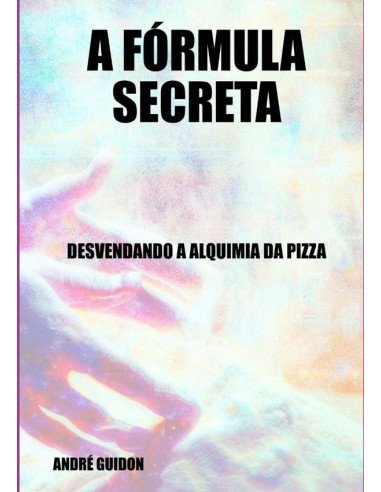 A Fórmula Secreta:DESVENDANDO A ALQUIMIA DA PIZZA