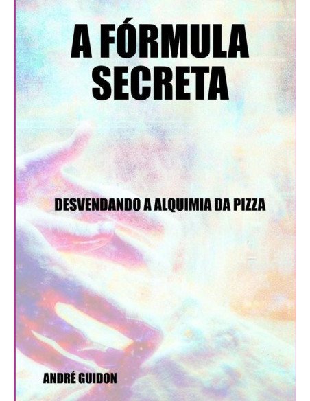 A Fórmula Secreta:DESVENDANDO A ALQUIMIA DA PIZZA