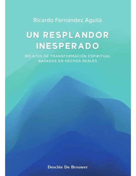 Un resplandor inesperado:Relatos de transformación espiritual basados en hechos reales