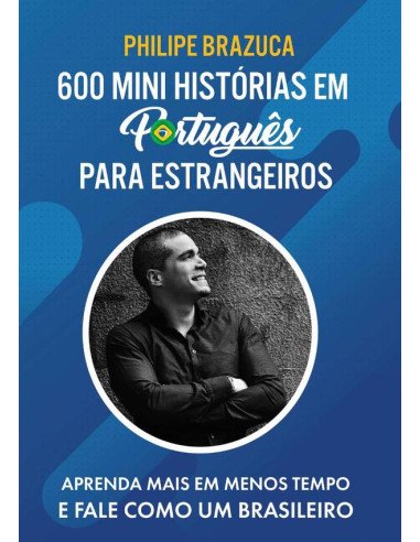600 Mini Histórias Em Português Para Estrangeiros:APRENDA MAIS EM MENOS TEMPO E FALE COMO UM BRASILEIRO