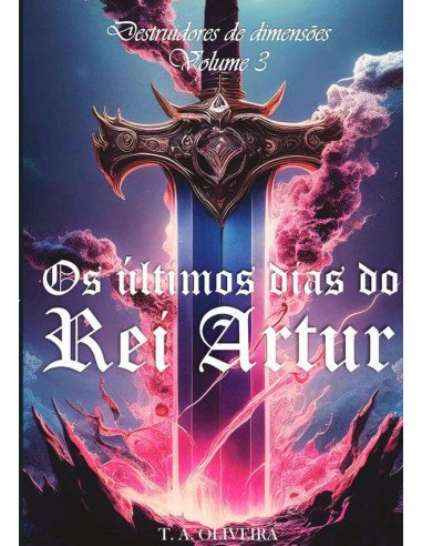 Os Últimos Dias Do Rei Artur:Destruidores de Dimensões - Volume 3