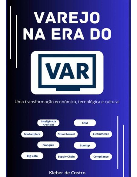 Varejo Na Era Do Var:Uma transformação econômica, tecnológica e cultural