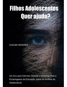 Filhos Adolescentes... Quer Ajuda?:Informar, Orientar e direcionar Pais e Encarregados de Educação, sobre os conflitos da Adolescência