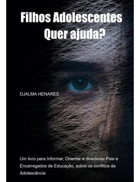 Filhos Adolescentes... Quer Ajuda?:Informar, Orientar e direcionar Pais e Encarregados de Educação, sobre os conflitos da Adolescência