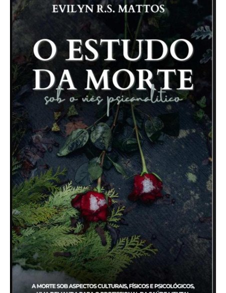 O Estudo Da Morte Sob O Viés Psicanalítico:A Morte sob aspectos culturais, físicos e psicológicos. Uma demanda para o profissional da saúde mental