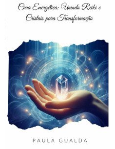 Cura Energética: Unindo Reiki E Cristais Para Transformação