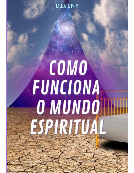 Como Funciona O Mundo Espiritual:A leitura destas páginas abre portais de consciência espiritual muito fortes