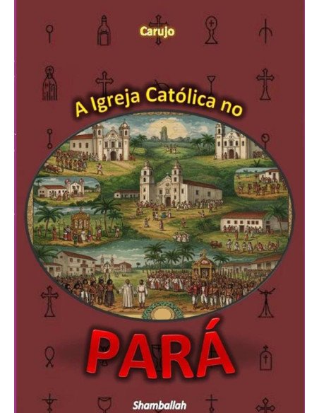 A Igreja Católica No Pará:Evolução Histórica