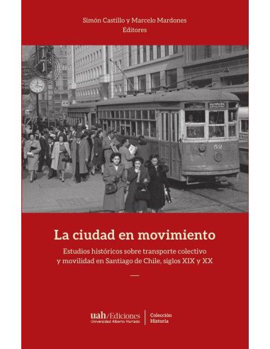 La ciudad en movimiento:Estudios históricos sobre transporte colectivo y movilidad en Santiago de Chile, siglos XIX y XX