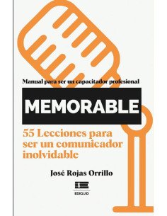 ¡Memorable! Manual para ser un capacitador profesional:55 lecciones para ser un comunicador inolvidable