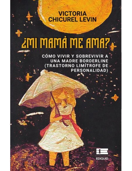 ¿Mi mamá me ama? Cómo vivir y sobrevivir a una madre borderline:(trastorno limítrofe de personalidad)