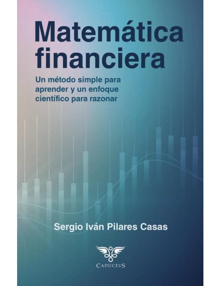 Matemática financiera:Un método simple para aprender y un enfoque científico para razonar