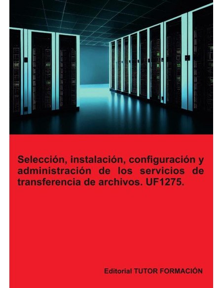 Selección, instalación, configuración y administración de los servidores de transferencia de archivos. UF1275.