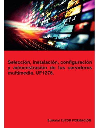 Selección, instalación, configuración y administración de los servidores multimedia. UF1276.