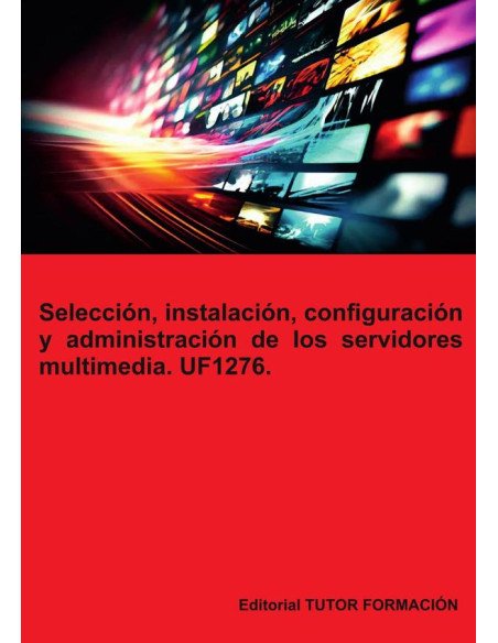 Selección, instalación, configuración y administración de los servidores multimedia. UF1276.