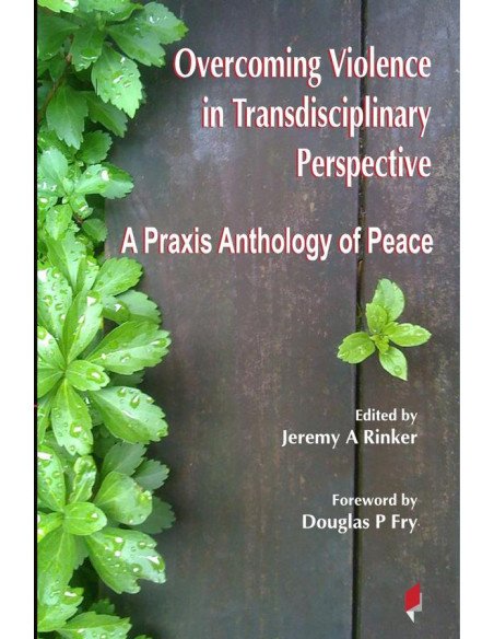 Overcoming Violence in Transdisciplinary Perspective:A Praxis Anthology of Peace