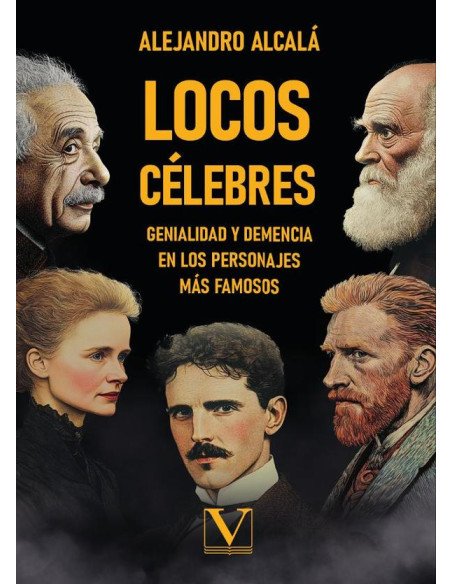 Locos célebres:Genialidad y demencia en los personajes más famosos