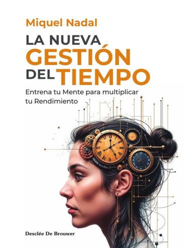 La nueva gestión del tiempo:Entrena tu Mente para multiplicar tu rendimiento